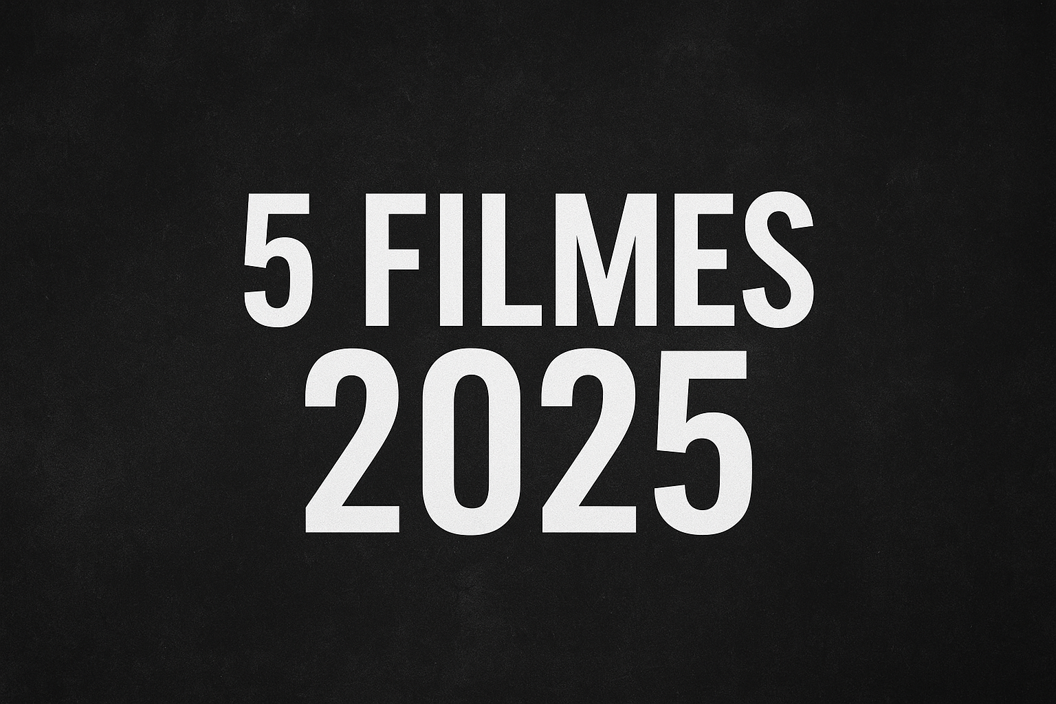 Imagem com fundo preto e textura suave, exibindo em letras grandes e brancas a frase “5 FILMES 2025” centralizada.